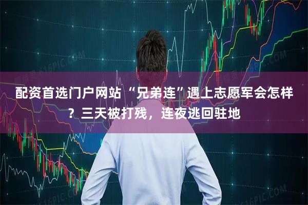 配资首选门户网站 “兄弟连”遇上志愿军会怎样？三天被打残，连夜逃回驻地